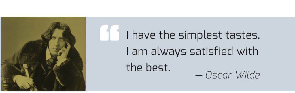 Oscar Wilde Quote: I have the simplest tastes. I am always satisfied with the best.